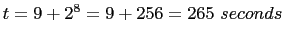 $t = 9 + 2^8 = 9 + 256 = 265\ seconds$