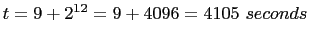 $t = 9 + 2^{12} = 9 + 4096 = 4105\ seconds$