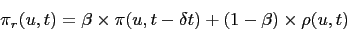 \begin{displaymath}\pi_r(u,t) = \beta\times\pi(u,t-\delta t) + (1-\beta)\times\rho(u,t)\end{displaymath}