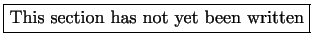 \fbox{This section has not yet been written}